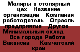Маляры в столярный цех › Название организации ­ Компания-работодатель › Отрасль предприятия ­ Другое › Минимальный оклад ­ 1 - Все города Работа » Вакансии   . Камчатский край